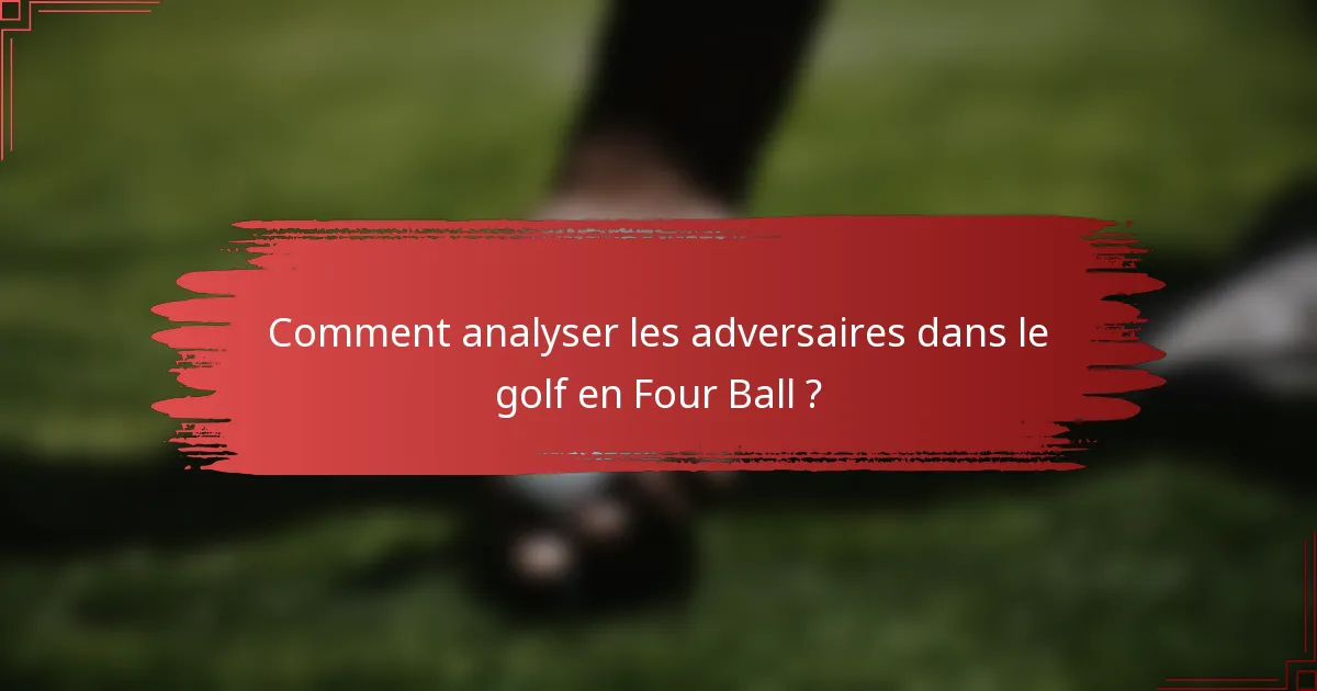 Comment analyser les adversaires dans le golf en Four Ball ?