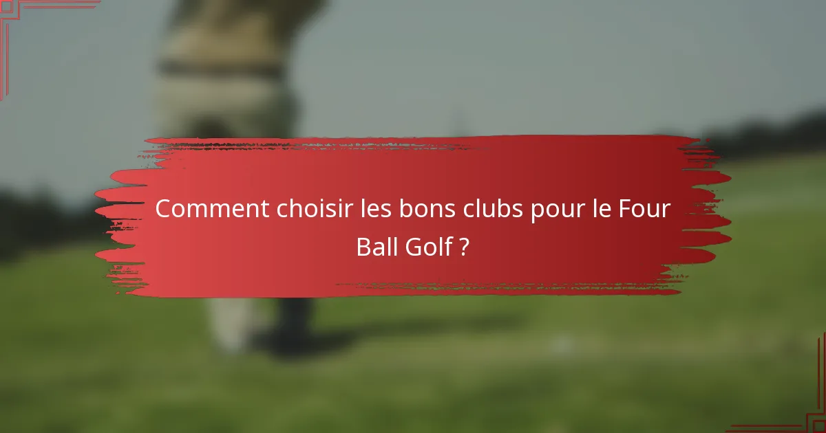 Comment choisir les bons clubs pour le Four Ball Golf ?