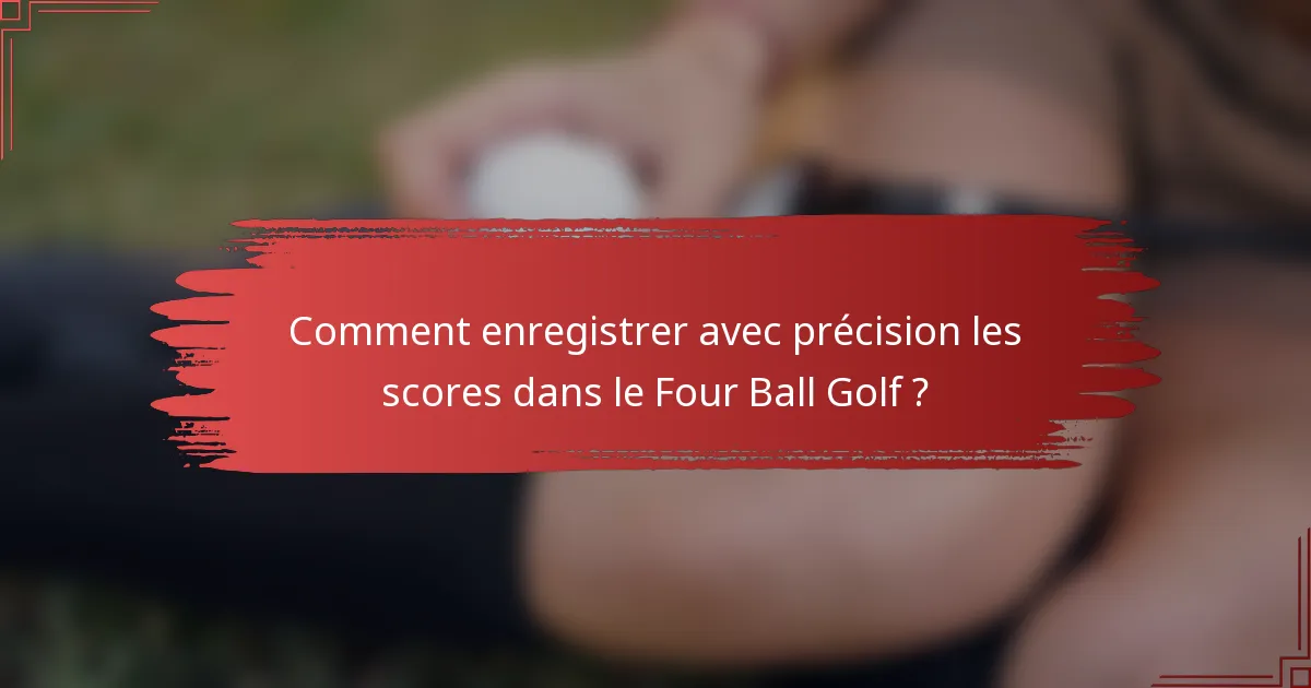 Comment enregistrer avec précision les scores dans le Four Ball Golf ?