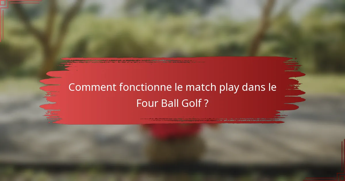 Comment fonctionne le match play dans le Four Ball Golf ?