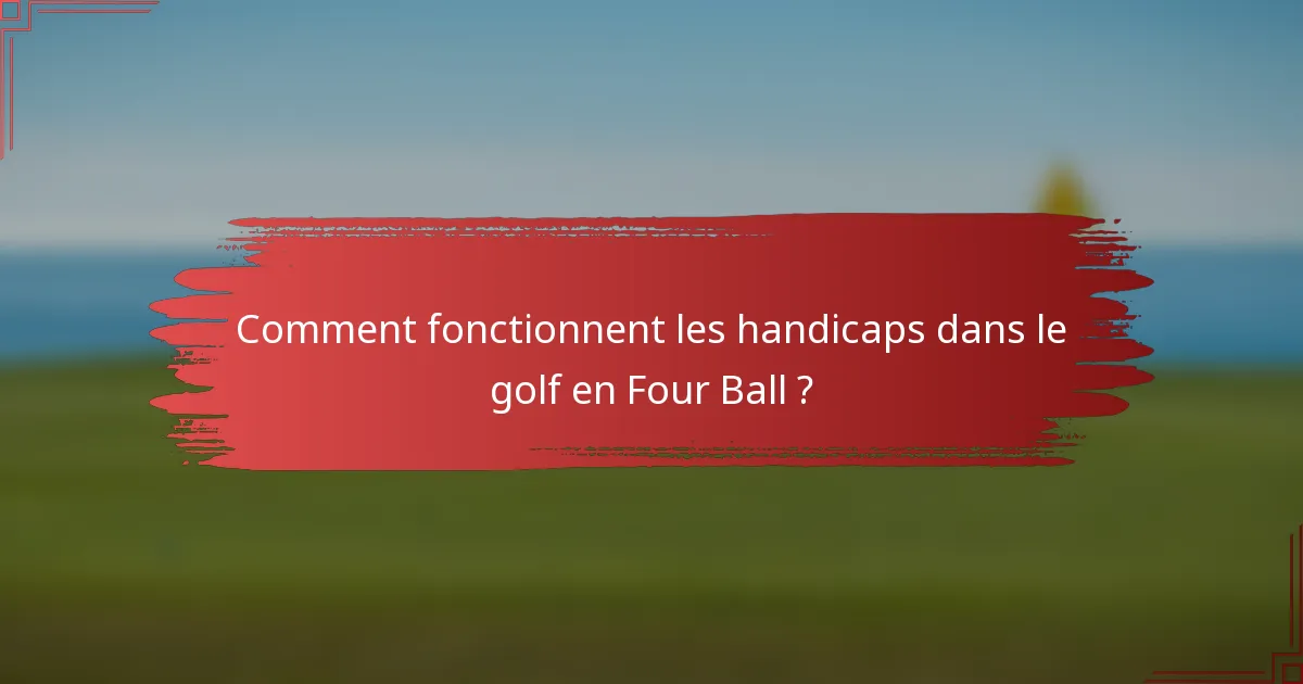 Comment fonctionnent les handicaps dans le golf en Four Ball ?