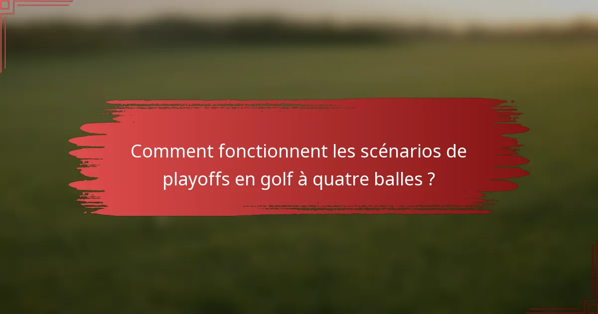 Comment fonctionnent les scénarios de playoffs en golf à quatre balles ?