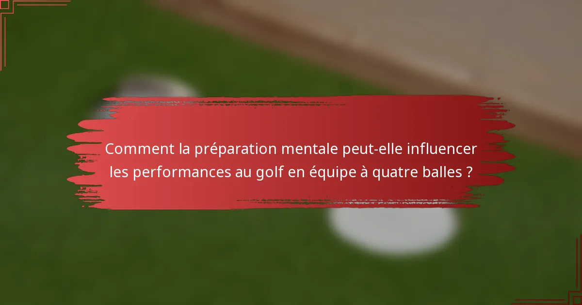 Comment la préparation mentale peut-elle influencer les performances au golf en équipe à quatre balles ?
