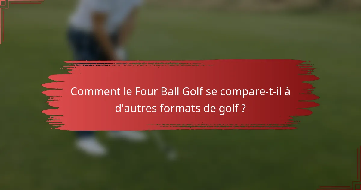 Comment le Four Ball Golf se compare-t-il à d'autres formats de golf ?