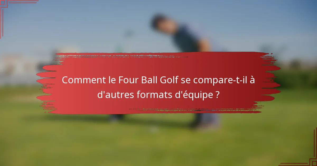 Comment le Four Ball Golf se compare-t-il à d'autres formats d'équipe ?