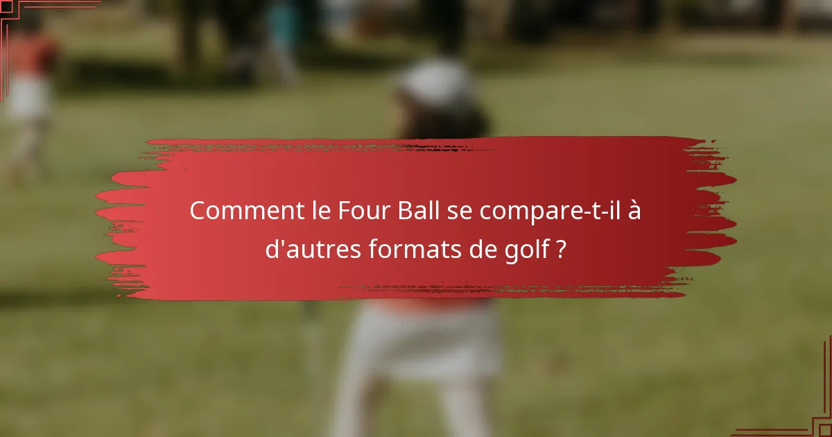 Comment le Four Ball se compare-t-il à d'autres formats de golf ?
