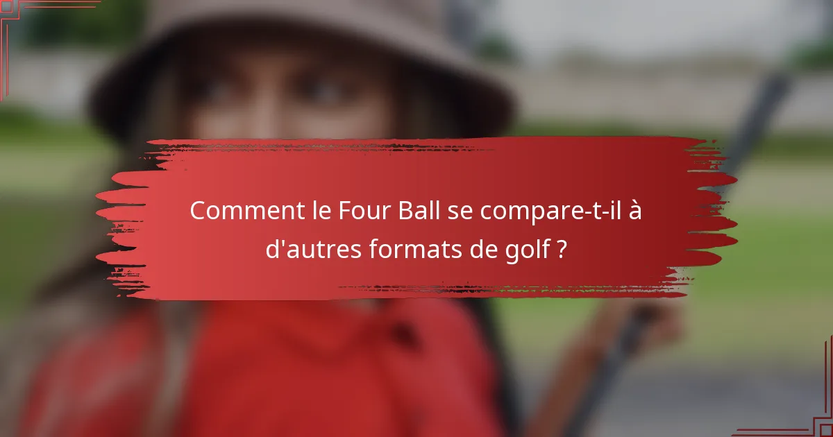 Comment le Four Ball se compare-t-il à d'autres formats de golf ?