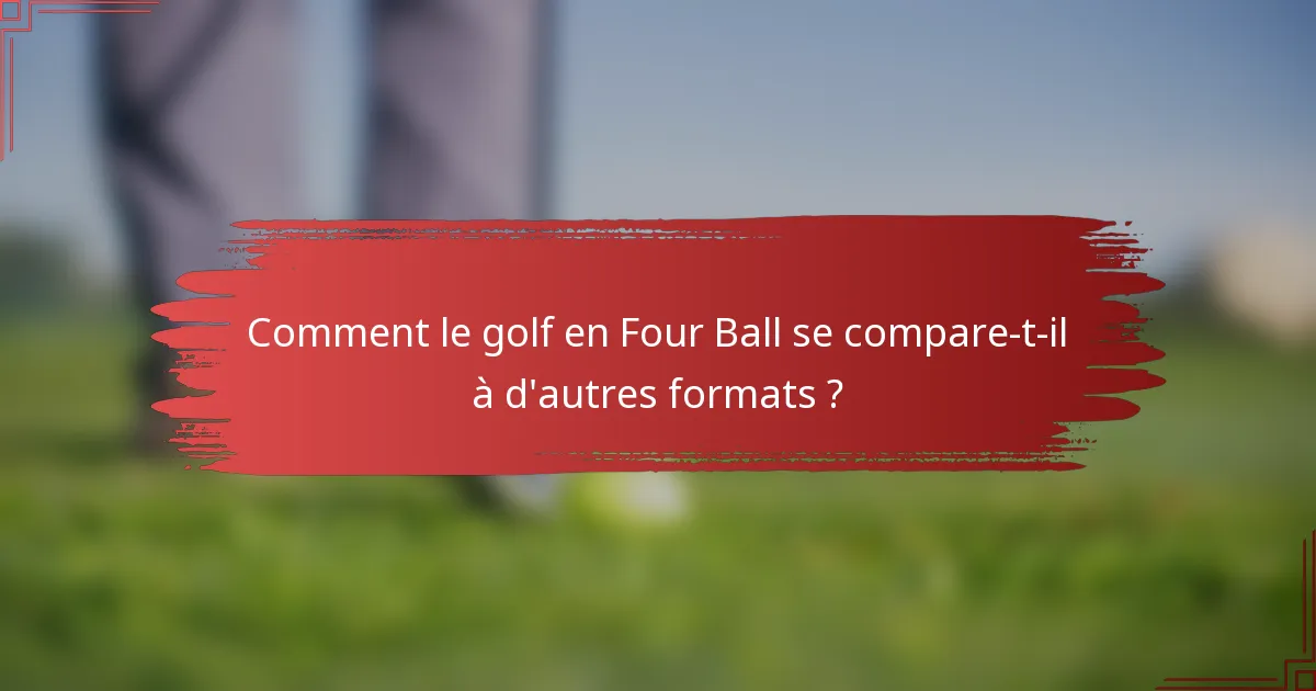 Comment le golf en Four Ball se compare-t-il à d'autres formats ?