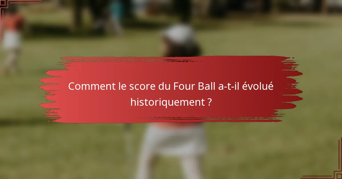Comment le score du Four Ball a-t-il évolué historiquement ?