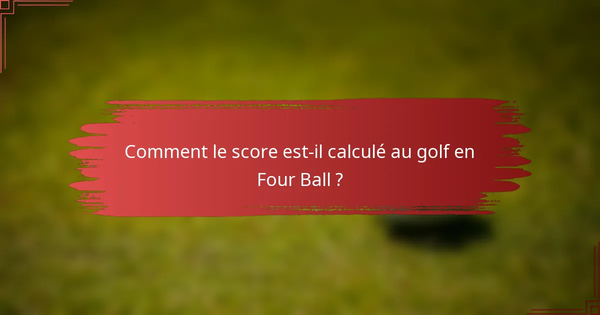 Comment le score est-il calculé au golf en Four Ball ?