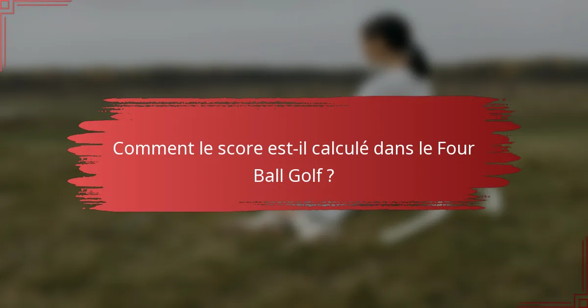 Comment le score est-il calculé dans le Four Ball Golf ?