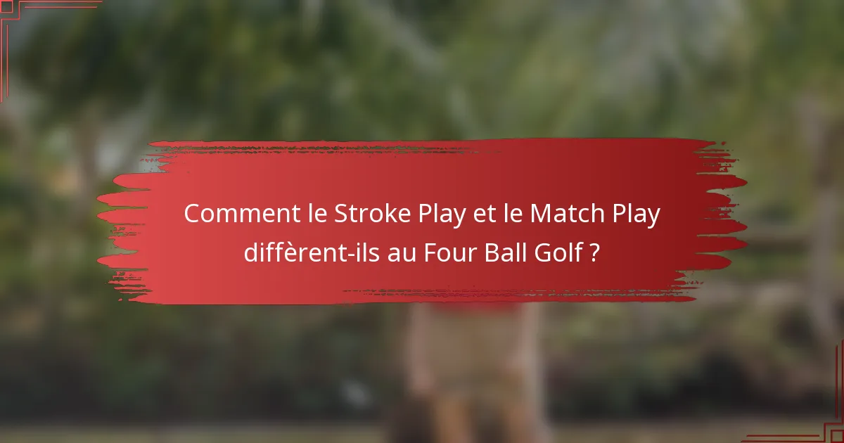 Comment le Stroke Play et le Match Play diffèrent-ils au Four Ball Golf ?