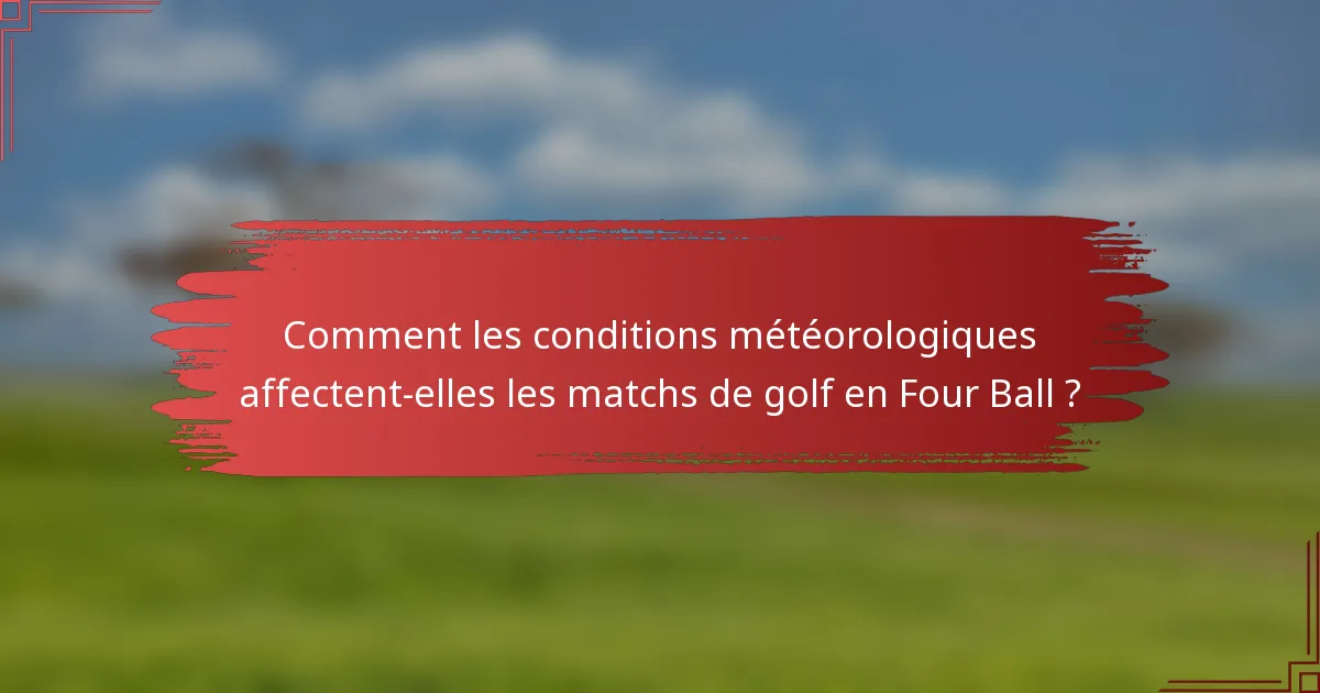Comment les conditions météorologiques affectent-elles les matchs de golf en Four Ball ?
