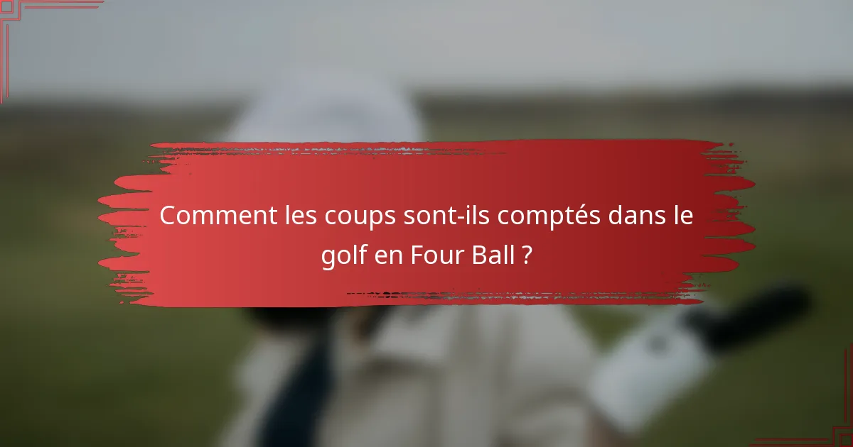 Comment les coups sont-ils comptés dans le golf en Four Ball ?