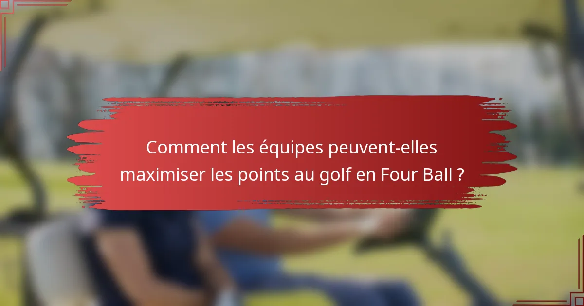 Comment les équipes peuvent-elles maximiser les points au golf en Four Ball ?