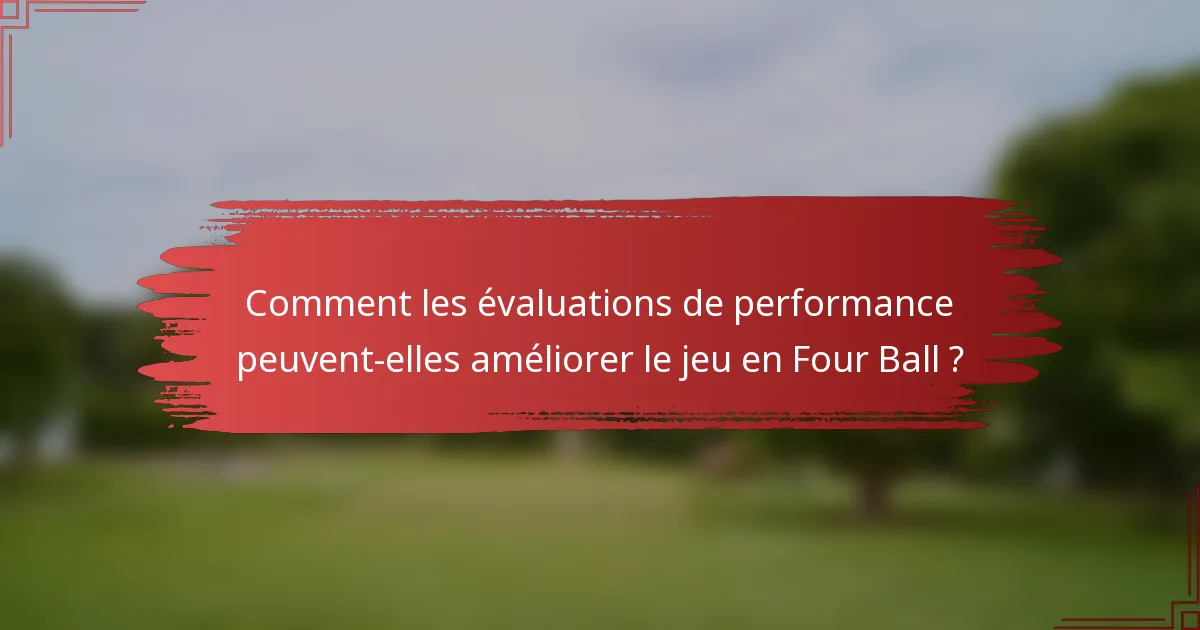 Comment les évaluations de performance peuvent-elles améliorer le jeu en Four Ball ?