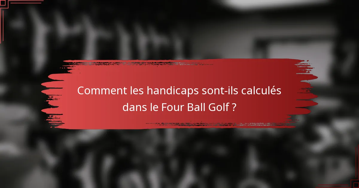 Comment les handicaps sont-ils calculés dans le Four Ball Golf ?