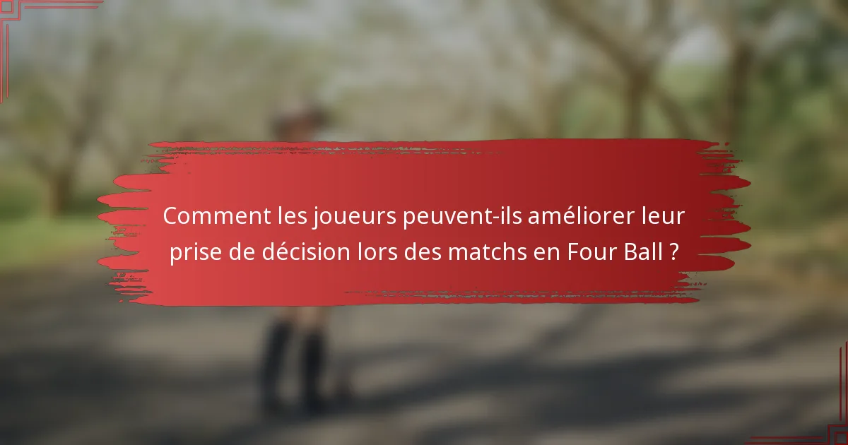 Comment les joueurs peuvent-ils améliorer leur prise de décision lors des matchs en Four Ball ?