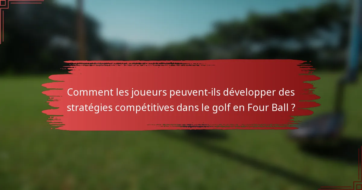 Comment les joueurs peuvent-ils développer des stratégies compétitives dans le golf en Four Ball ?