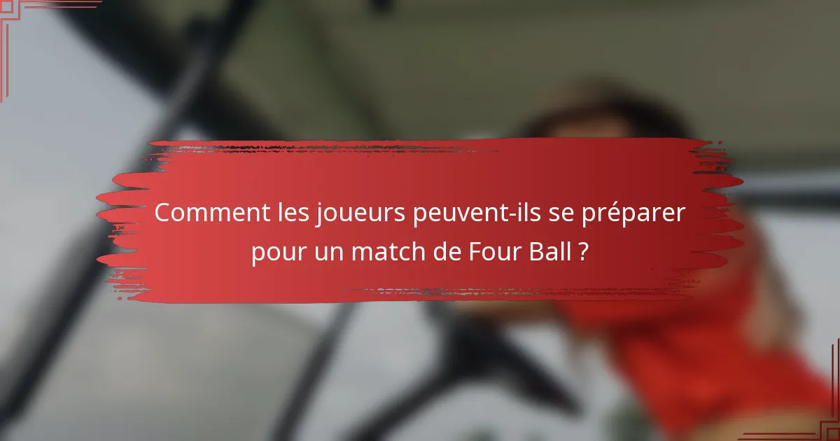 Comment les joueurs peuvent-ils se préparer pour un match de Four Ball ?