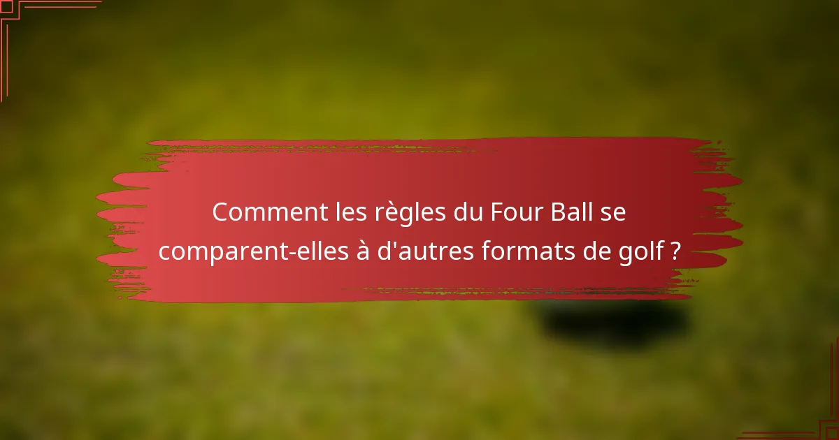 Comment les règles du Four Ball se comparent-elles à d'autres formats de golf ?
