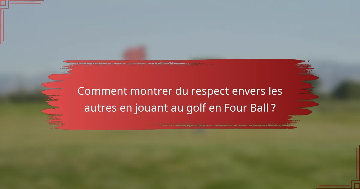Comment montrer du respect envers les autres en jouant au golf en Four Ball ?