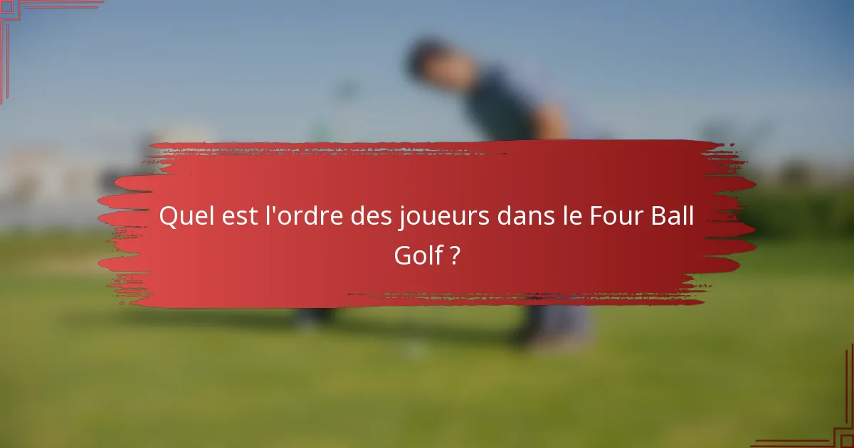 Quel est l'ordre des joueurs dans le Four Ball Golf ?