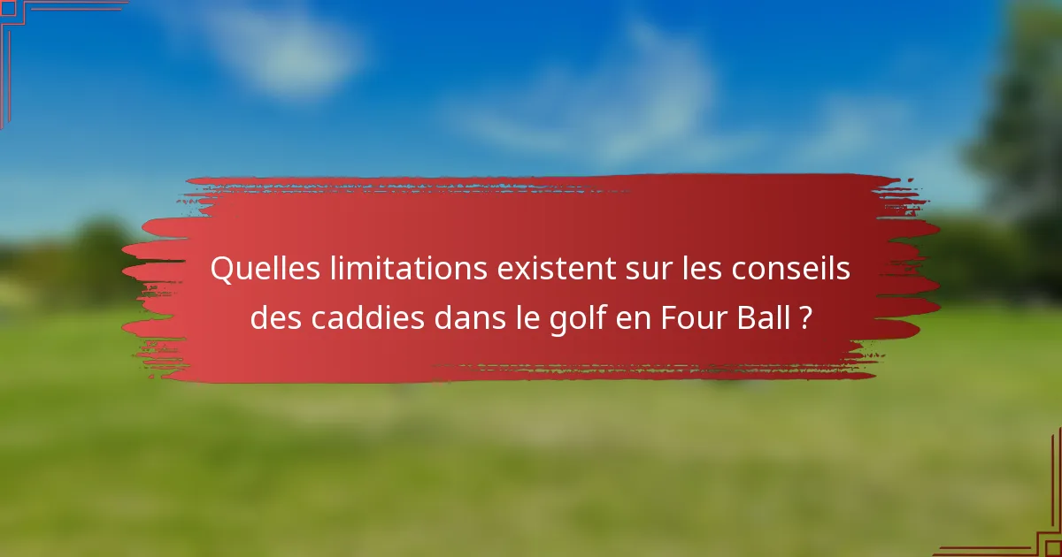 Quelles limitations existent sur les conseils des caddies dans le golf en Four Ball ?