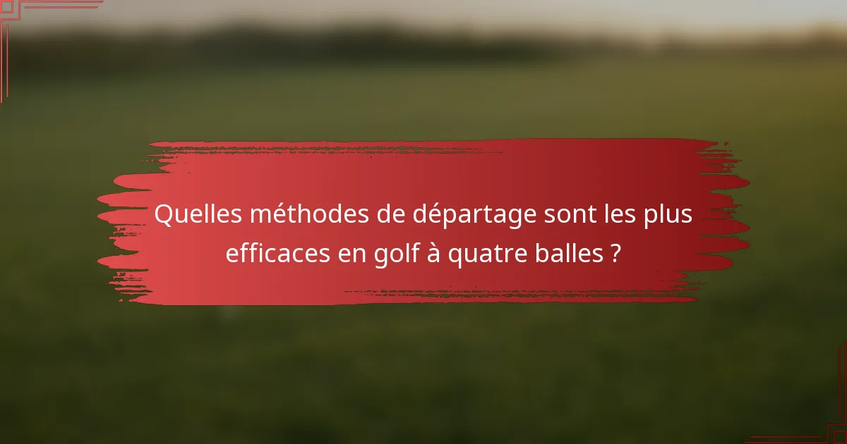 Quelles méthodes de départage sont les plus efficaces en golf à quatre balles ?