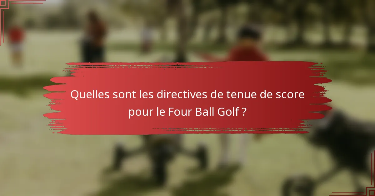 Quelles sont les directives de tenue de score pour le Four Ball Golf ?
