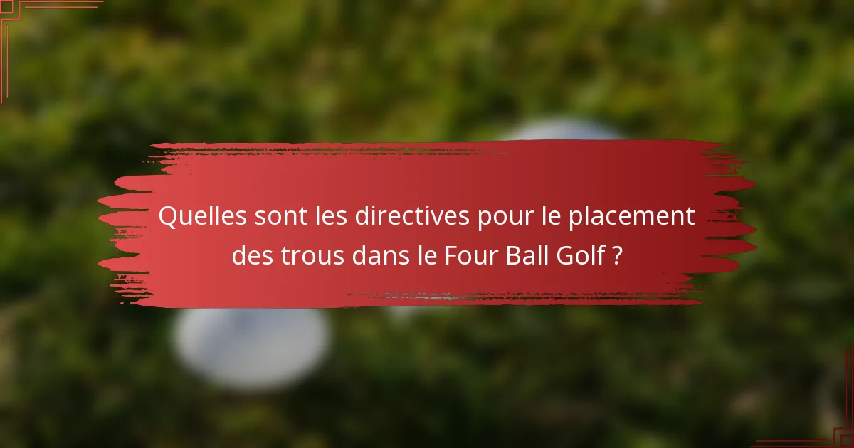 Quelles sont les directives pour le placement des trous dans le Four Ball Golf ?