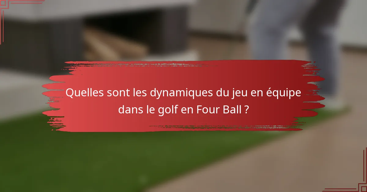 Quelles sont les dynamiques du jeu en équipe dans le golf en Four Ball ?