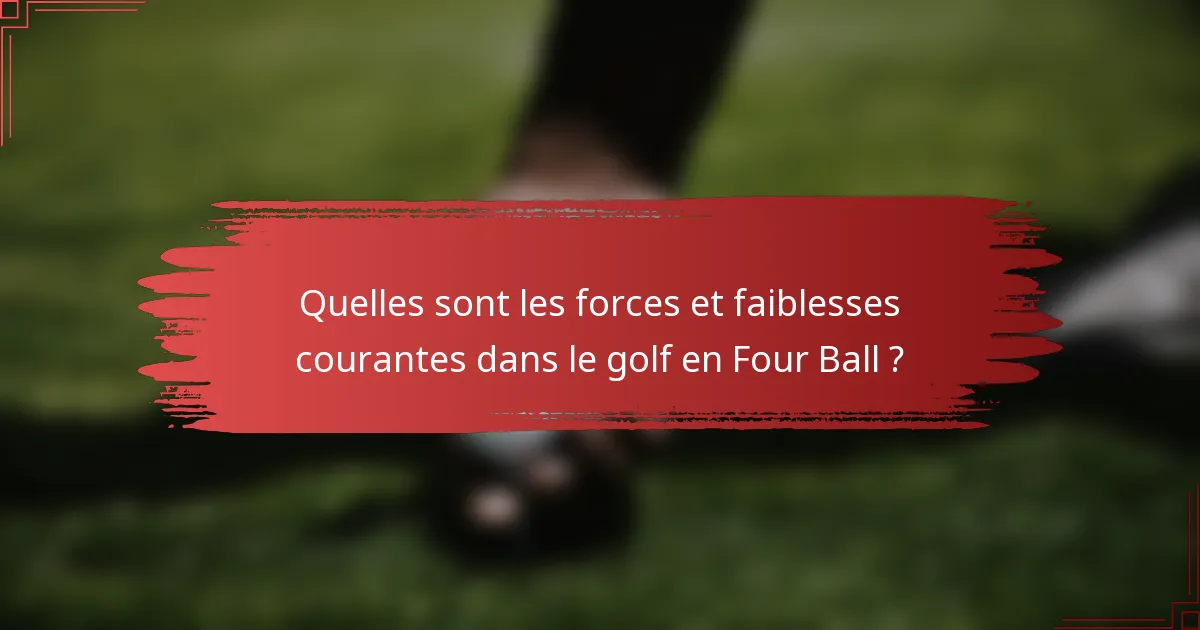 Quelles sont les forces et faiblesses courantes dans le golf en Four Ball ?