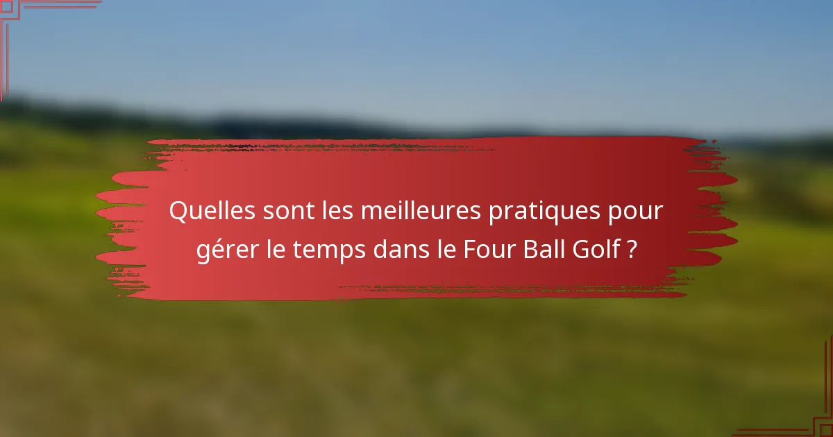 Quelles sont les meilleures pratiques pour gérer le temps dans le Four Ball Golf ?