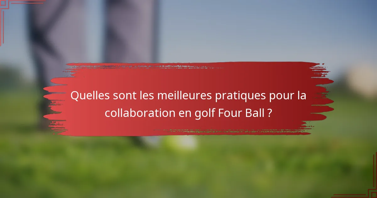 Quelles sont les meilleures pratiques pour la collaboration en golf Four Ball ?