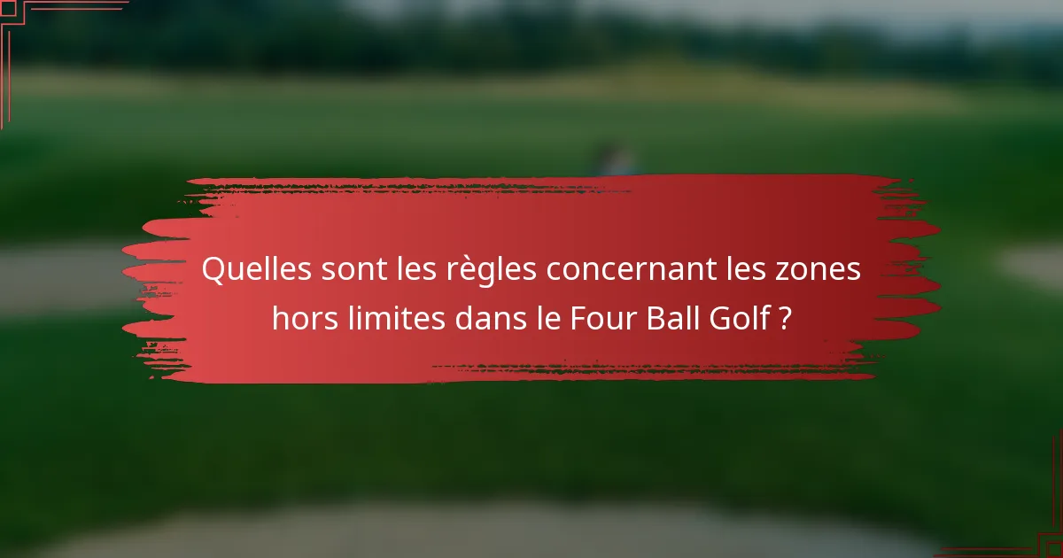 Quelles sont les règles concernant les zones hors limites dans le Four Ball Golf ?