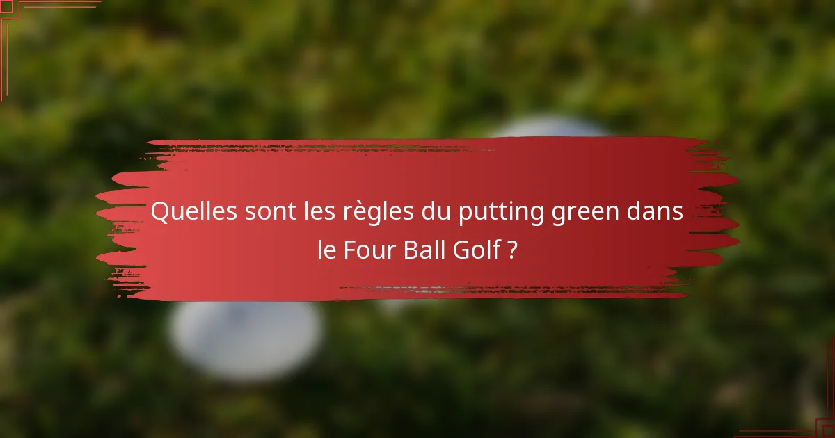 Quelles sont les règles du putting green dans le Four Ball Golf ?