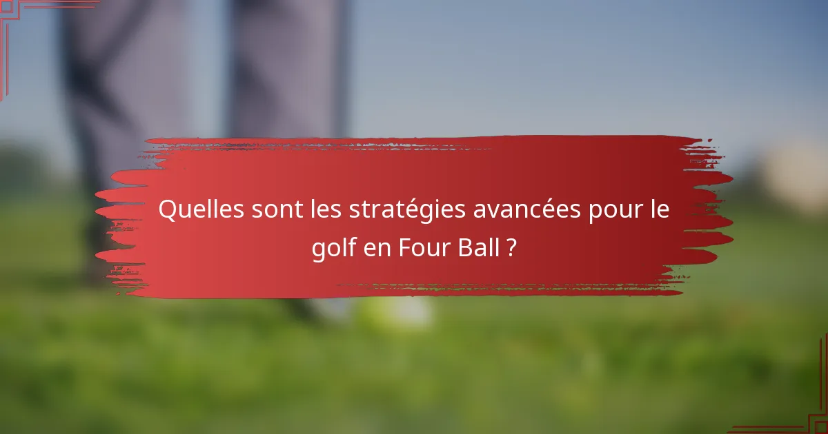 Quelles sont les stratégies avancées pour le golf en Four Ball ?