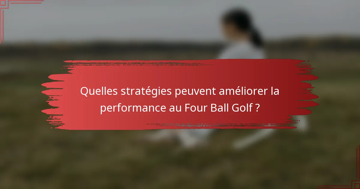 Quelles stratégies peuvent améliorer la performance au Four Ball Golf ?