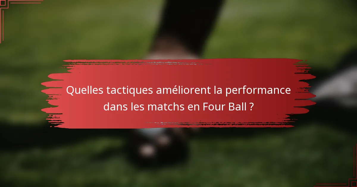 Quelles tactiques améliorent la performance dans les matchs en Four Ball ?