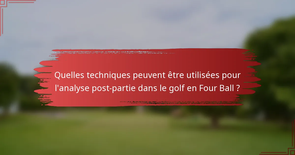 Quelles techniques peuvent être utilisées pour l'analyse post-partie dans le golf en Four Ball ?