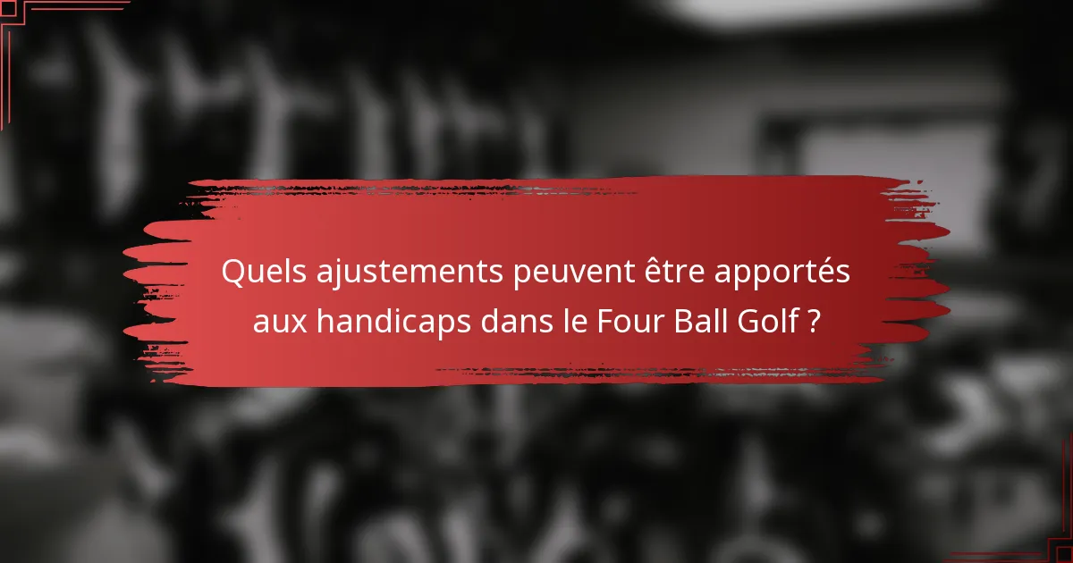 Quels ajustements peuvent être apportés aux handicaps dans le Four Ball Golf ?