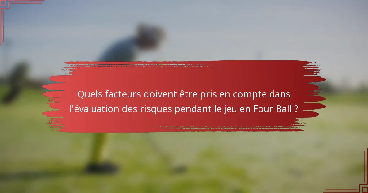 Quels facteurs doivent être pris en compte dans l'évaluation des risques pendant le jeu en Four Ball ?