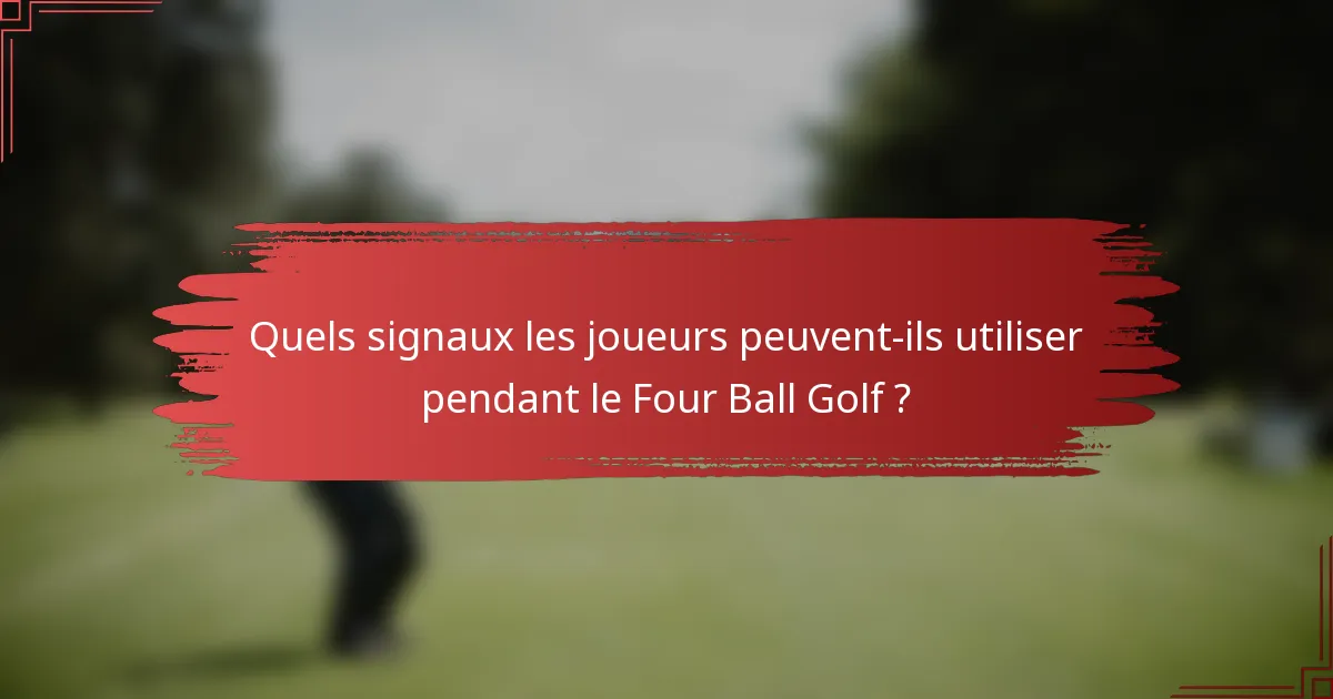 Quels signaux les joueurs peuvent-ils utiliser pendant le Four Ball Golf ?