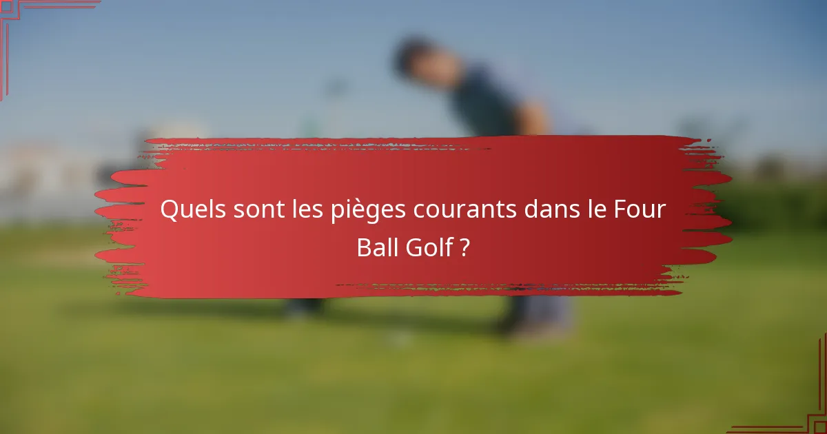 Quels sont les pièges courants dans le Four Ball Golf ?