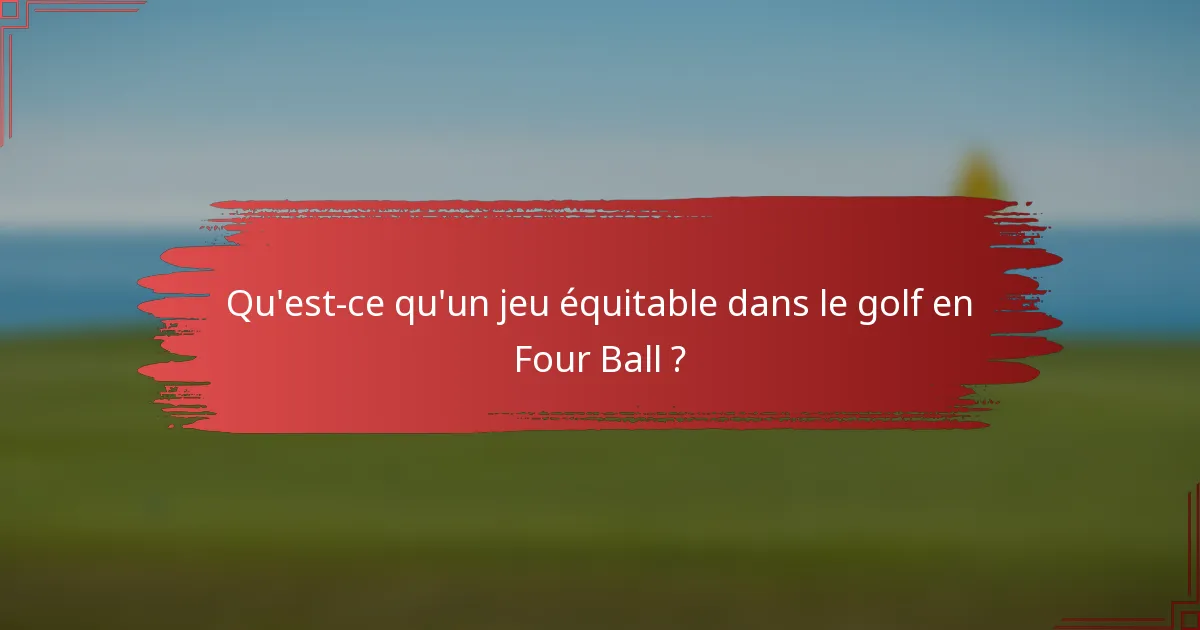 Qu'est-ce qu'un jeu équitable dans le golf en Four Ball ?