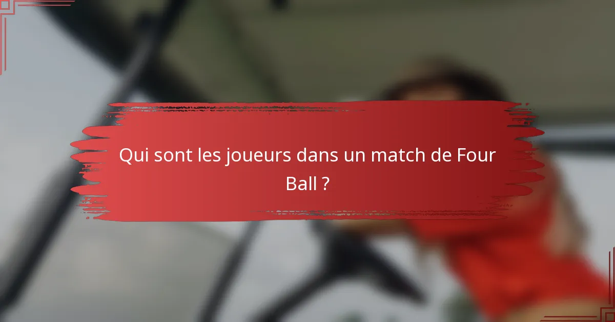 Qui sont les joueurs dans un match de Four Ball ?